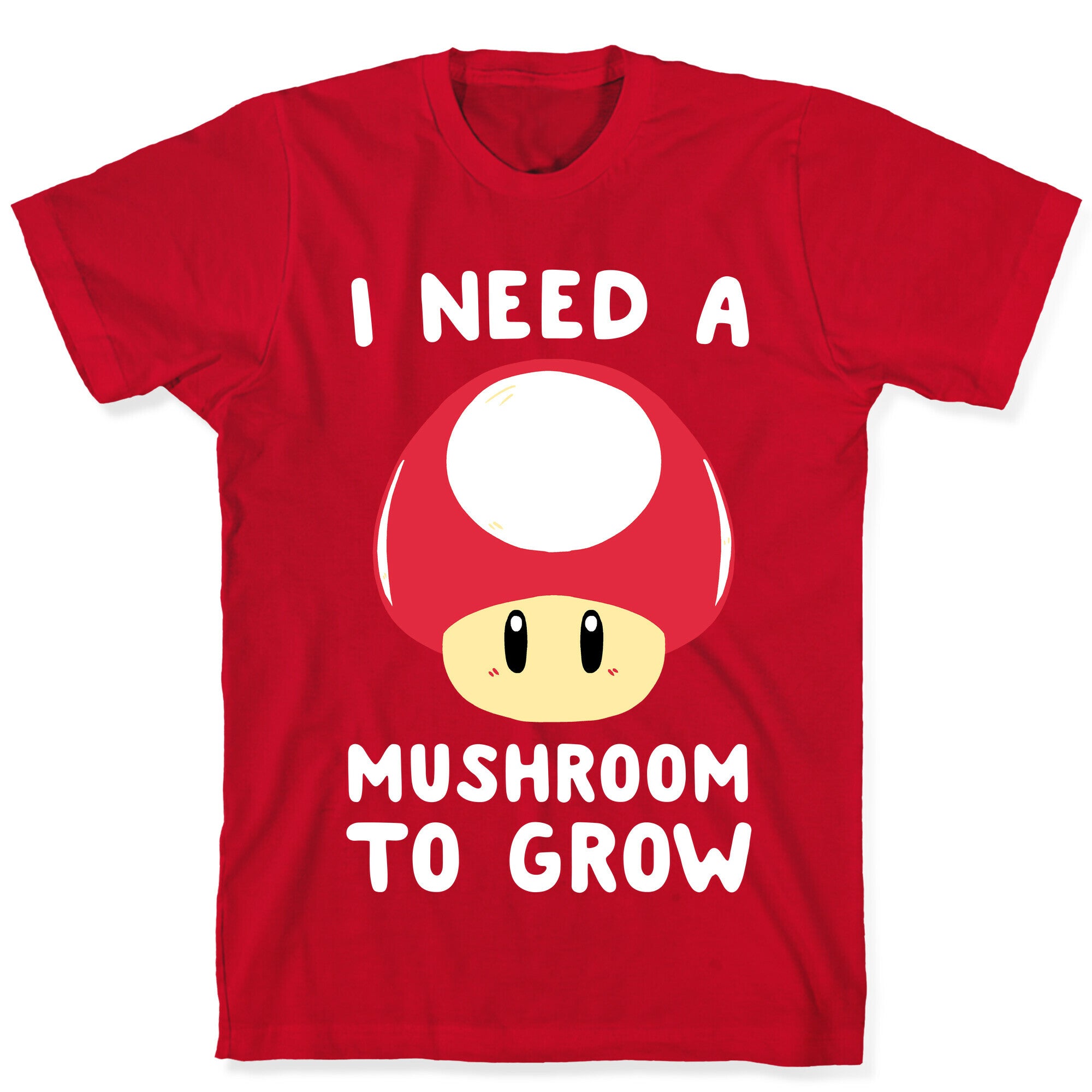 I Need a Mushroom to Grow - Mario T-Shirt
